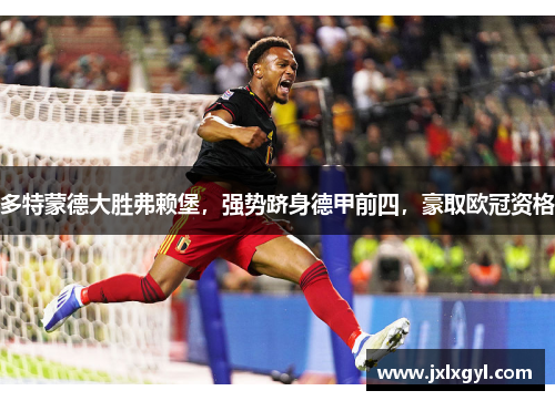多特蒙德大胜弗赖堡，强势跻身德甲前四，豪取欧冠资格