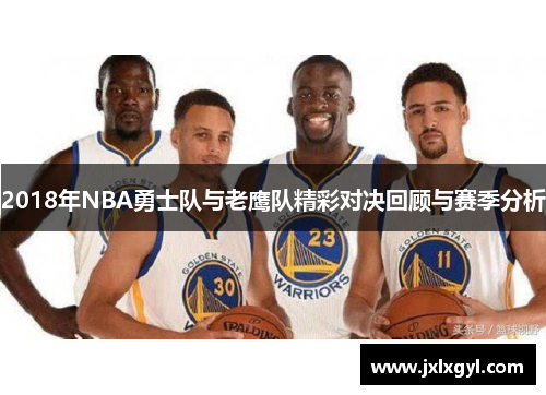 2018年NBA勇士队与老鹰队精彩对决回顾与赛季分析